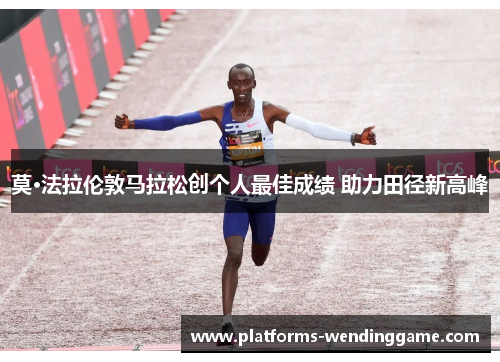 莫·法拉伦敦马拉松创个人最佳成绩 助力田径新高峰