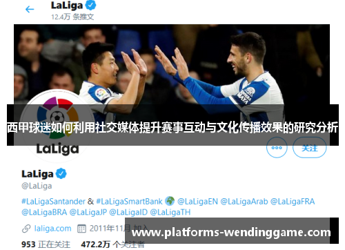 西甲球迷如何利用社交媒体提升赛事互动与文化传播效果的研究分析