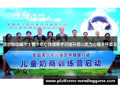 贝尔推动威尔士青少年心理健康意识提升倡议助力心理关怀普及 贝尔推动威尔士青少年心理健康意识提升倡议助力心理关怀普及