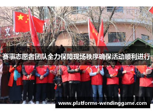 赛事志愿者团队全力保障现场秩序确保活动顺利进行