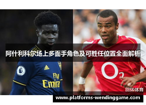 阿什利科尔场上多面手角色及可胜任位置全面解析 阿什利科尔场上多面手角色及可胜任位置全面解析