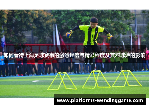 如何看待上海足球赛事的激烈程度与精彩程度及其对球迷的影响