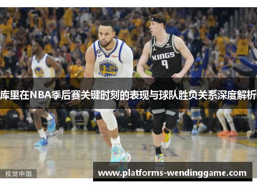 库里在NBA季后赛关键时刻的表现与球队胜负关系深度解析